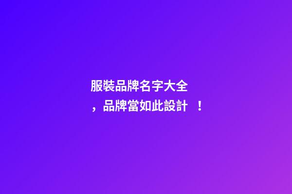 服裝品牌名字大全，品牌當如此設計！